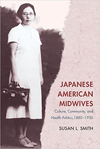 Book cover of "Japanese American Midwives : Culture, Community, and Health Politics, 1880-1950"