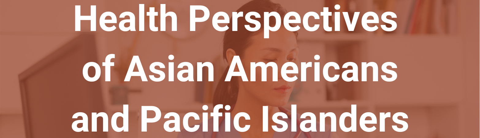 An Asian health practitioner. Text states, "Health Perspectives of Asian Americans and Pacific Islanders"