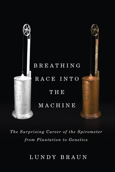 Book cover of "Breathing Race into the Machine : The Surprising Career of the Spirometer from Plantation to Genetics"