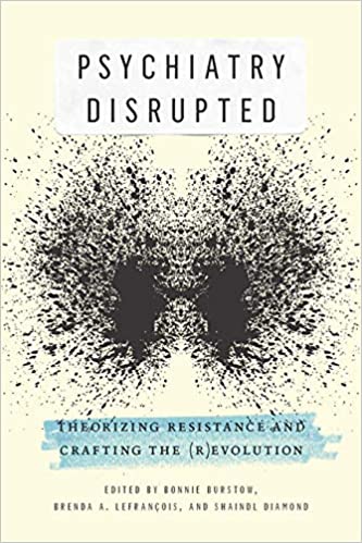 Psychiatry Disrupted : Theorizing Resistance and Crafting The (R)evolution