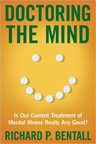 Doctoring the Mind : Is Our Current Treatment of Mental Illness Really Any Good?