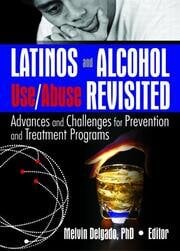 Latinos and Alcohol Use/Abuse Revisited : Advances and Challenges for Prevention and Treatment Programs