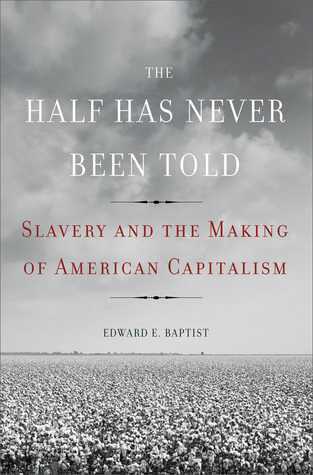 Book cover of "The Half Has Never Been Told : Slavery and the Making of American Capitalism"