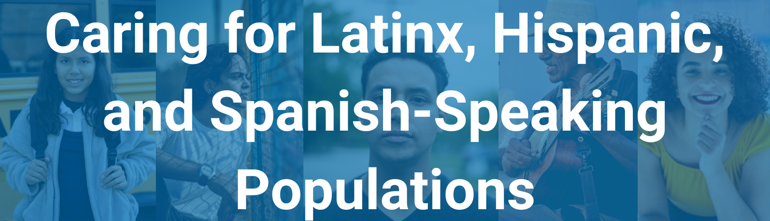 Caring for Latinx, Hispanic, and Spanish-Speaking Populations