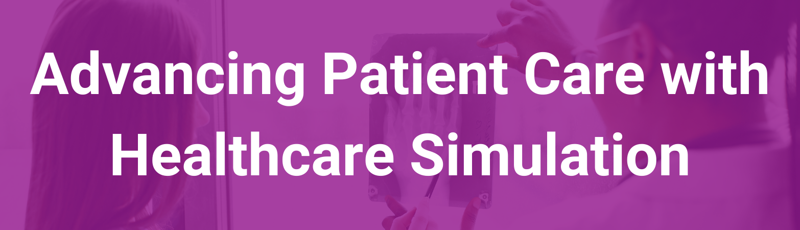 Advancing Patient Care with Healthcare Simulation