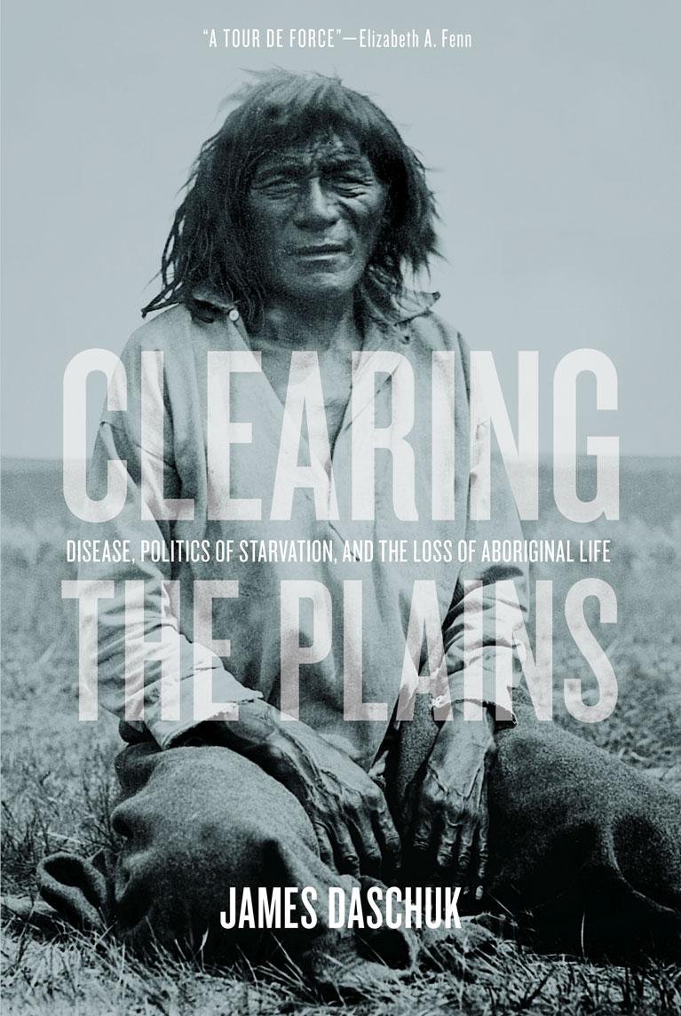 Book cover of "Clearing the Plains : Disease, Politics of Starvation, and the Loss of Aboriginal Life"