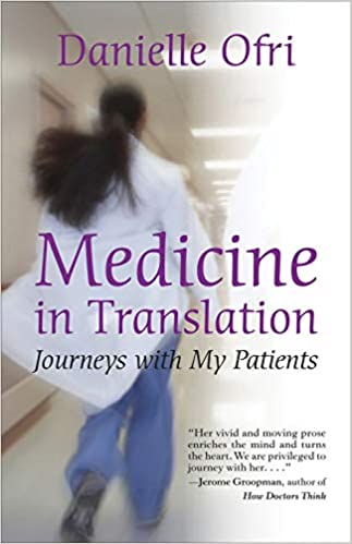 The book introduces, in vivid, moving portraits, the author's patients, who have braved language barriers, religious and racial divides, and the emotional and practical difficulties of exile in order to access quality health care. Book cover of "Medicine in Translation: Journeys with My Patients"