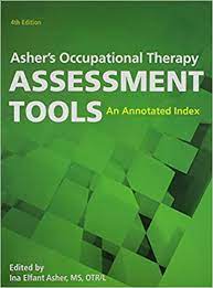 This book reviews nearly 600 instrumentswhich includes title, authors, format, purpose, population, time required to administer, setting or position, materials or tools, brief description, interpretation, reliability and validity, source, etc. Book cover of "Asher's Occupational Therapy Assessment Tools : An Annotated Index"