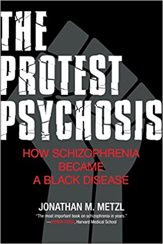 Protest Psychosis : How Schizophrenia Became a Black Disease