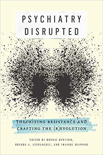 Psychiatry Disrupted : Theorizing Resistance and Crafting The (R)evolution